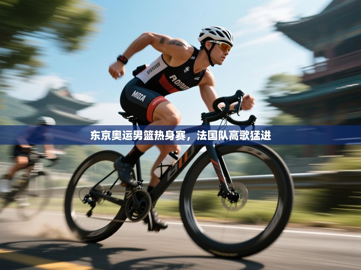 东京奥运男篮热身赛，法国队高歌猛进