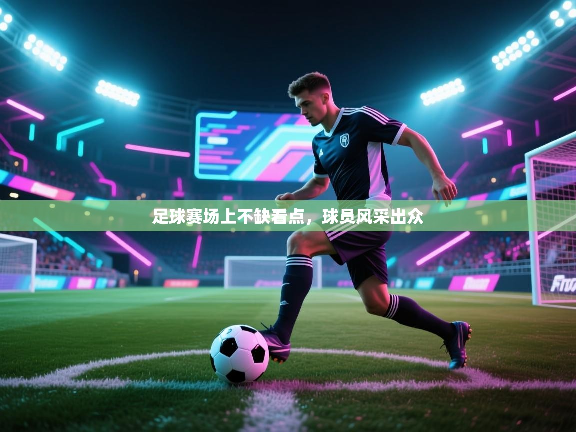 足球赛场上不缺看点，球员风采出众