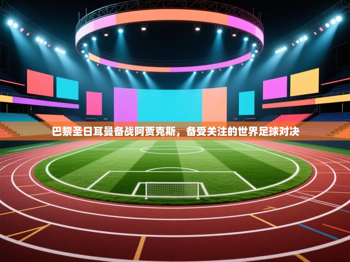 巴黎圣日耳曼备战阿贾克斯，备受关注的世界足球对决